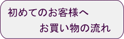 初めてのお客様へお買い物の流れご案内